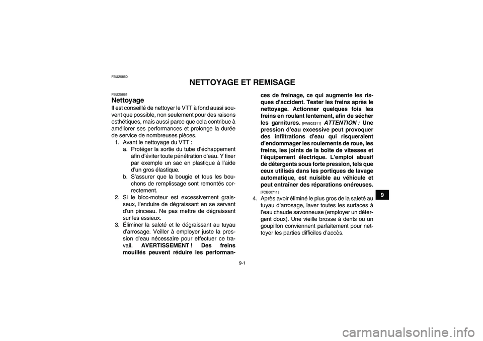 YAMAHA GRIZZLY 250 2010  Notices Demploi (in French) 9-1
9
FBU25860
NETTOYAGE ET REMISAGE
FBU25881Nettoyage Il est conseillé de nettoyer le VTT à fond aussi sou-
vent que possible, non seulement pour des raisons
esthétiques, mais aussi parce que cela