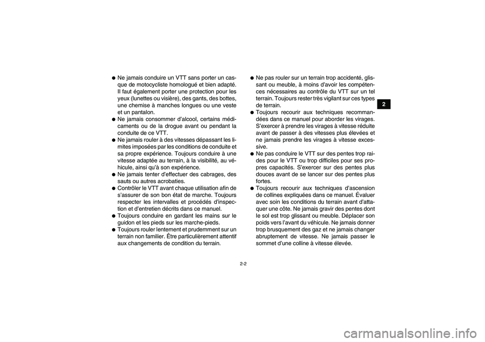 YAMAHA GRIZZLY 250 2010  Notices Demploi (in French) 2-2
2
Ne jamais conduire un VTT sans porter un cas-
que de motocycliste homologué et bien adapté.
Il faut également porter une protection pour les
yeux (lunettes ou visière), des gants, des botte