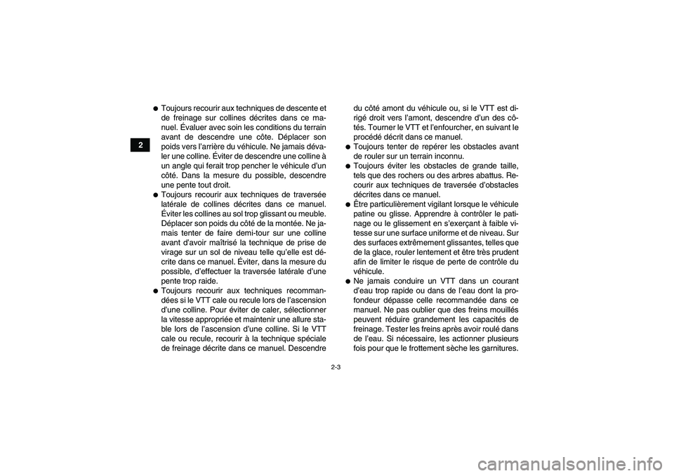 YAMAHA GRIZZLY 250 2010  Notices Demploi (in French) 2-3
2
Toujours recourir aux techniques de descente et
de freinage sur collines décrites dans ce ma-
nuel. Évaluer avec soin les conditions du terrain
avant de descendre une côte. Déplacer son
poi