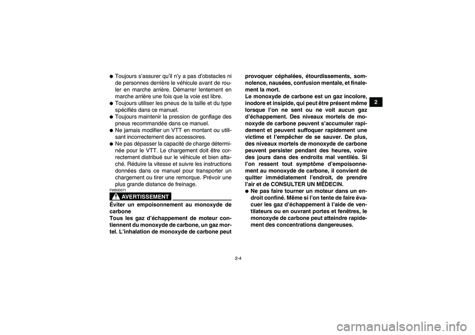 YAMAHA GRIZZLY 250 2010  Notices Demploi (in French) 2-4
2
Toujours s’assurer qu’il n’y a pas d’obstacles ni
de personnes derrière le véhicule avant de rou-
ler en marche arrière. Démarrer lentement en
marche arrière une fois que la voie e