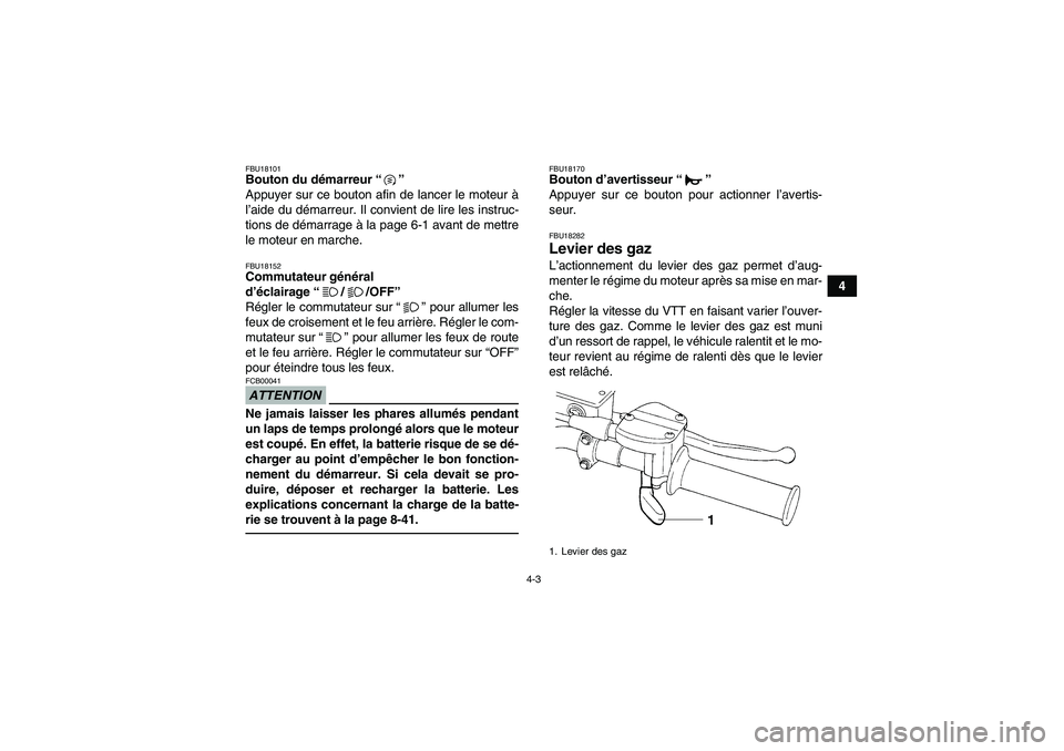 YAMAHA GRIZZLY 250 2010  Notices Demploi (in French) 4-3
4
FBU18101Bouton du démarreur“” 
Appuyer sur ce bouton afin de lancer le moteur à
l’aide du démarreur. Il convient de lire les instruc-
tions de démarrage à la page 6-1 avant de mettre
