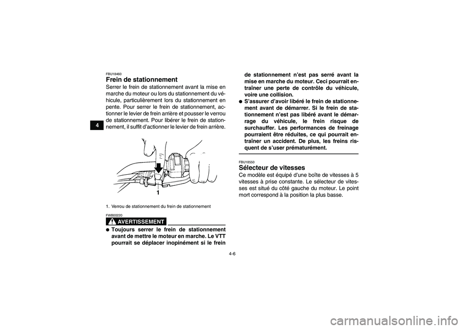 YAMAHA GRIZZLY 250 2010  Notices Demploi (in French) 4-6
4
FBU18460Frein de stationnement Serrer le frein de stationnement avant la mise en
marche du moteur ou lors du stationnement du vé-
hicule, particulièrement lors du stationnement en
pente. Pour 