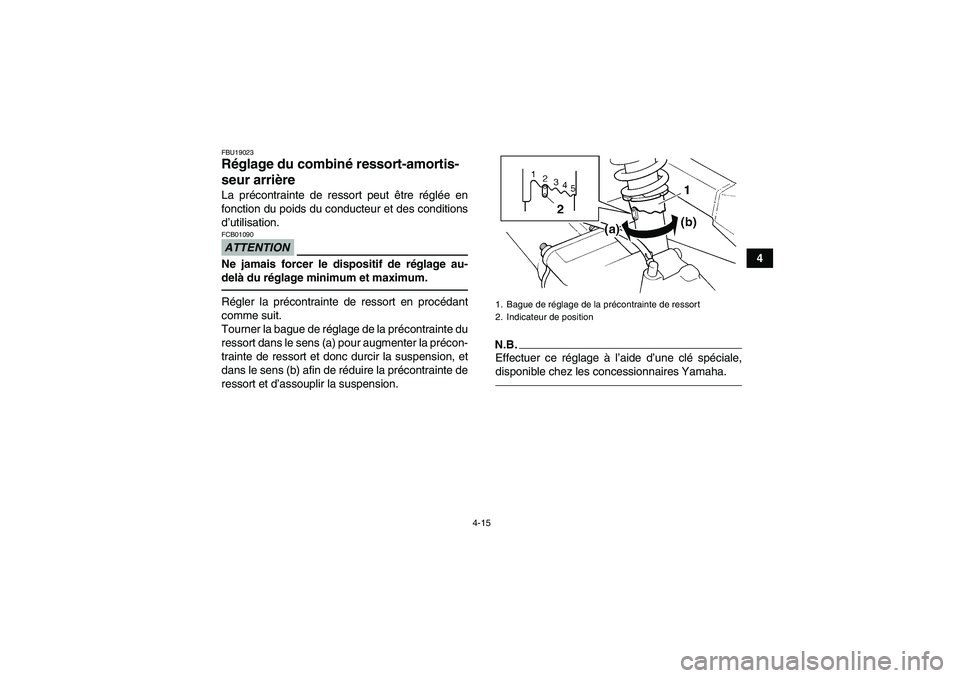 YAMAHA GRIZZLY 250 2010 Notices Demploi (in French) 4-15
4
FBU19023Réglage du combiné ressort-amortis-
seur arrière La précontrainte de ressort peut être réglée en
fonction du poids du conducteur et des conditions
d’utilisation.ATTENTIONFCB010 YAMAHA GRIZZLY 250 2010 Notices Demploi (in French) 4-15
4
FBU19023Réglage du combiné ressort-amortis-
seur arrière La précontrainte de ressort peut être réglée en
fonction du poids du conducteur et des conditions
d’utilisation.ATTENTIONFCB010