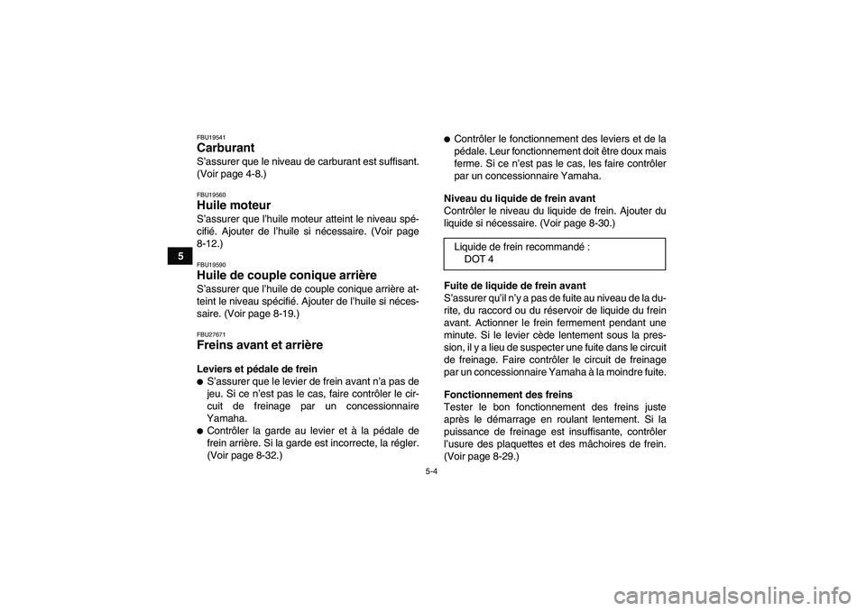 YAMAHA GRIZZLY 250 2010 Notices Demploi (in French) 5-4
5
FBU19541Carburant S’assurer que le niveau de carburant est suffisant.
(Voir page 4-8.)FBU19560Huile moteur S’assurer que l’huile moteur atteint le niveau spé-
cifié. Ajouter de l’huile YAMAHA GRIZZLY 250 2010 Notices Demploi (in French) 5-4
5
FBU19541Carburant S’assurer que le niveau de carburant est suffisant.
(Voir page 4-8.)FBU19560Huile moteur S’assurer que l’huile moteur atteint le niveau spé-
cifié. Ajouter de l’huile
