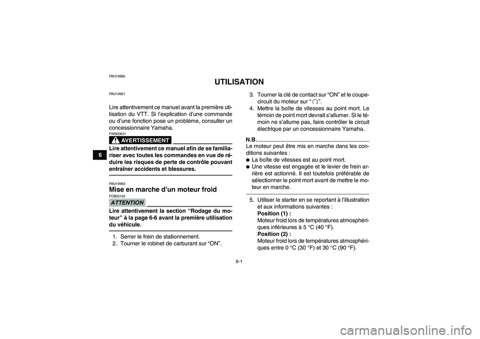YAMAHA GRIZZLY 250 2010 Notices Demploi (in French) 6-1
6
FBU19880
UTILISATION
FBU19901Lire attentivement ce manuel avant la première uti-
lisation du VTT. Si l’explication d’une commande
ou d’une fonction pose un problème, consulter un
concess YAMAHA GRIZZLY 250 2010 Notices Demploi (in French) 6-1
6
FBU19880
UTILISATION
FBU19901Lire attentivement ce manuel avant la première uti-
lisation du VTT. Si l’explication d’une commande
ou d’une fonction pose un problème, consulter un
concess