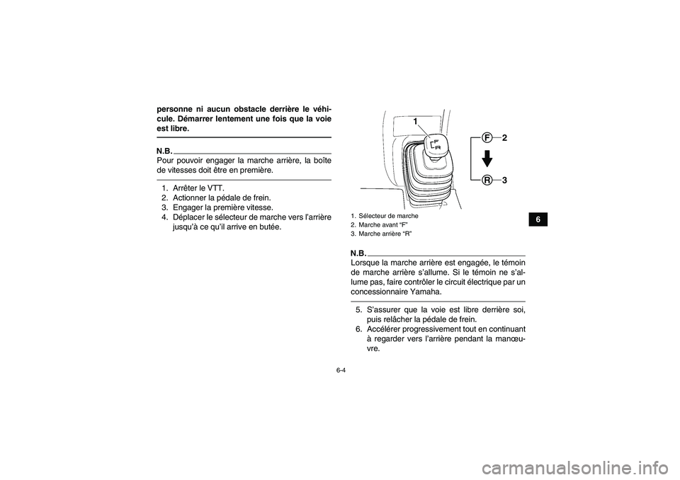YAMAHA GRIZZLY 250 2010  Notices Demploi (in French) 6-4
6 personne ni aucun obstacle derrière le véhi-
cule. Démarrer lentement une fois que la voie
est libre.
N.B.Pour pouvoir engager la marche arrière, la boîte
de vitesses doit être en premièr
