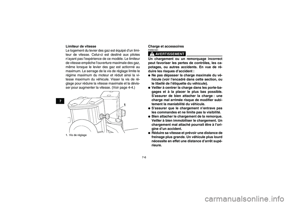YAMAHA GRIZZLY 250 2010  Notices Demploi (in French) 7-6
7Limiteur de vitesse
Le logement du levier des gaz est équipé d’un limi-
teur de vitesse. Celui-ci est destiné aux pilotes
n’ayant pas l’expérience de ce modèle. Le limiteur
de vitesse 