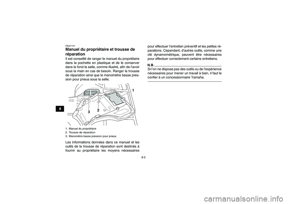 YAMAHA GRIZZLY 250 2010  Notices Demploi (in French) 8-2
8
FBU21731Manuel du propriétaire et trousse de 
réparation Il est conseillé de ranger le manuel du propriétaire
dans la pochette en plastique et de le conserver
dans le fond la selle, comme il