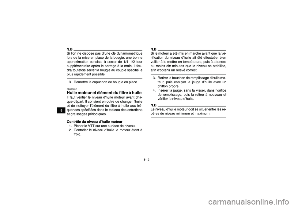 YAMAHA GRIZZLY 250 2010  Notices Demploi (in French) 8-12
8
N.B.Si l’on ne dispose pas d’une clé dynamométrique
lors de la mise en place de la bougie, une bonne
approximation consiste à serrer de 1/4–1/2 tour
supplémentaire après le serrage �