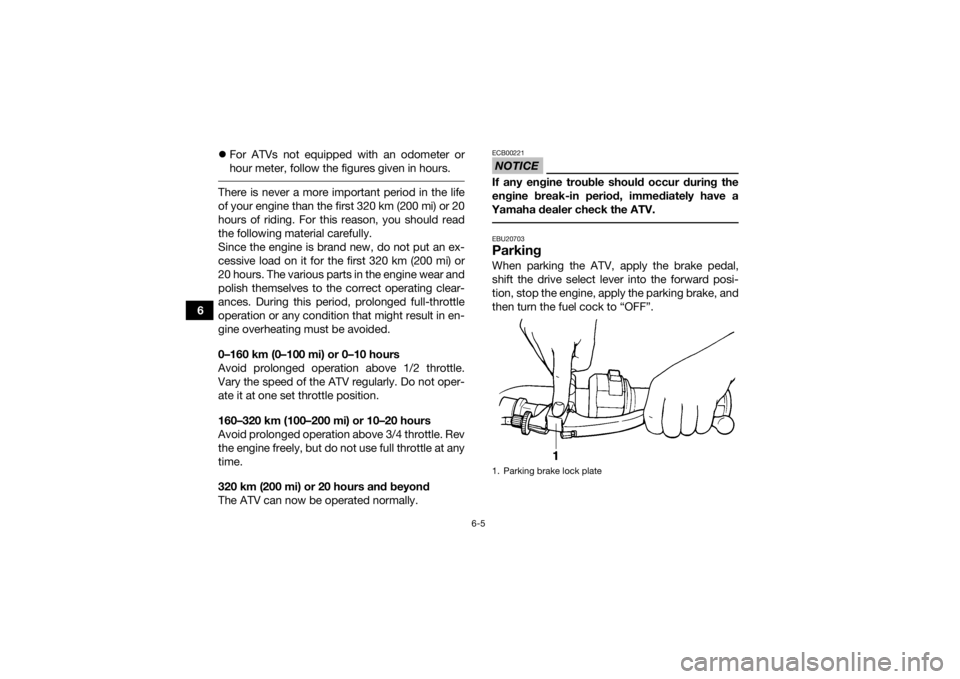 YAMAHA GRIZZLY 350 2017 Workshop Manual 6-5
6
For ATVs not equipped with an odometer or
hour meter, follow the figures given in hours.
There is never a more important period in the life
of your engine than the first 320 km (200 mi) or 2 YAMAHA GRIZZLY 350 2017 Workshop Manual 6-5
6
For ATVs not equipped with an odometer or
hour meter, follow the figures given in hours.
There is never a more important period in the life
of your engine than the first 320 km (200 mi) or 2