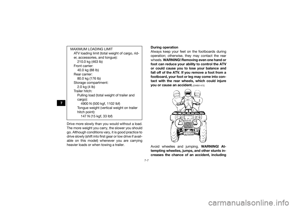 YAMAHA GRIZZLY 350 2017 Repair Manual 7-7
7Drive more slowly than you would without a load.
The more weight you carry, the slower you should
go. Although conditions vary, it is good practice to
drive slowly (shift into first gear or low d YAMAHA GRIZZLY 350 2017 Repair Manual 7-7
7Drive more slowly than you would without a load.
The more weight you carry, the slower you should
go. Although conditions vary, it is good practice to
drive slowly (shift into first gear or low d