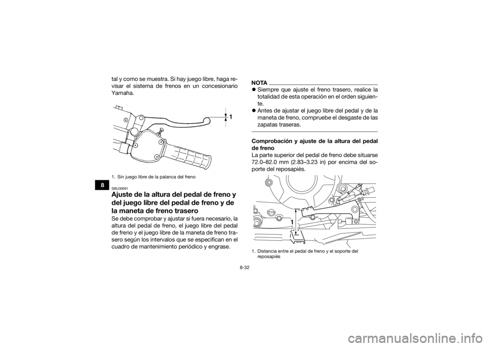 YAMAHA GRIZZLY 350 2017 Manuale de Empleo (in Spanish) 8-32
8tal y como se muestra. Si hay juego libre, haga re-
visar el sistema de frenos en un concesionario
Yamaha.
SBU30691Ajuste de la altura del pedal de freno y
del juego libre del pedal de freno y YAMAHA GRIZZLY 350 2017 Manuale de Empleo (in Spanish) 8-32
8tal y como se muestra. Si hay juego libre, haga re-
visar el sistema de frenos en un concesionario
Yamaha.
SBU30691Ajuste de la altura del pedal de freno y
del juego libre del pedal de freno y