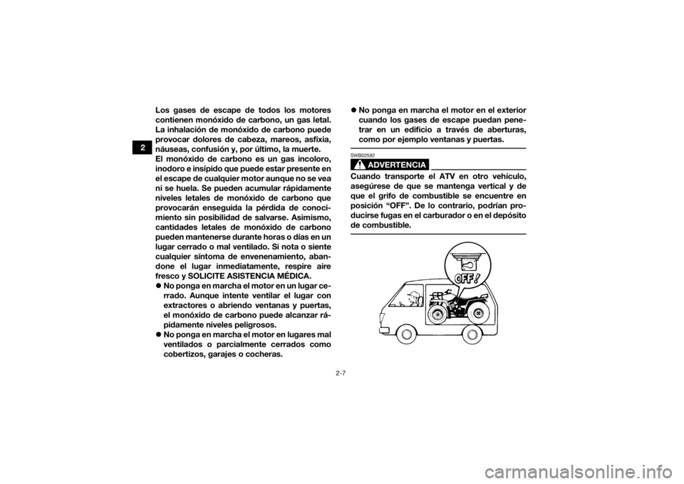 YAMAHA GRIZZLY 350 2017  Manuale de Empleo (in Spanish) 2-7
2Los gases de escape de todos los motores
contienen monóxido de carbono, un gas letal.
La inhalación de monóxido de carbono puede
provocar dolores de cabeza, mareos, asfixia,
náuseas, confusi