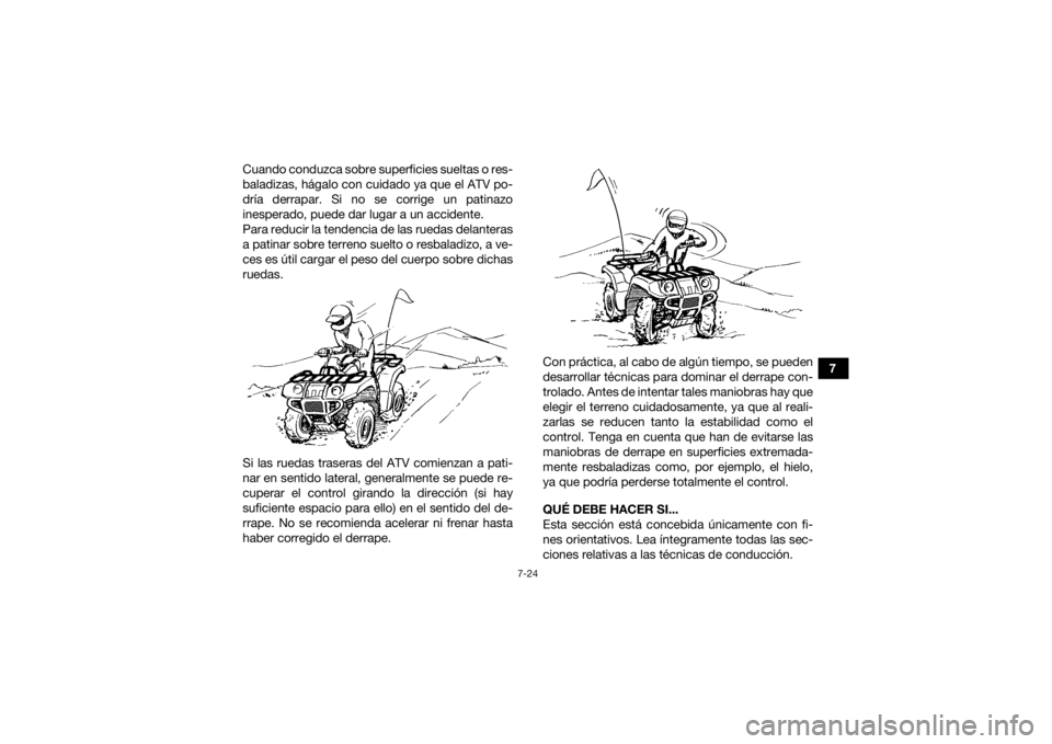 YAMAHA GRIZZLY 350 2017 Manuale de Empleo (in Spanish) 7-24
7
Cuando conduzca sobre superficies sueltas o res-
baladizas, hágalo con cuidado ya que el ATV po-
dría derrapar. Si no se corrige un patinazo
inesperado, puede dar lugar a un accidente.
Para r YAMAHA GRIZZLY 350 2017 Manuale de Empleo (in Spanish) 7-24
7
Cuando conduzca sobre superficies sueltas o res-
baladizas, hágalo con cuidado ya que el ATV po-
dría derrapar. Si no se corrige un patinazo
inesperado, puede dar lugar a un accidente.
Para r