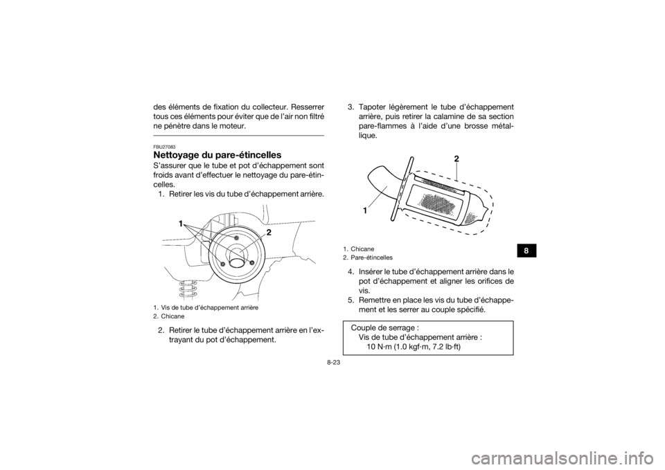 YAMAHA GRIZZLY 350 2017  Notices Demploi (in French) 8-23
8
des éléments de fixation du collecteur. Resserrer
tous ces éléments pour éviter que de l’air non filtré
ne pénètre dans le moteur.
 FBU27083Nettoyage du pare-étincellesS’assurer qu YAMAHA GRIZZLY 350 2017  Notices Demploi (in French) 8-23
8
des éléments de fixation du collecteur. Resserrer
tous ces éléments pour éviter que de l’air non filtré
ne pénètre dans le moteur.
 FBU27083Nettoyage du pare-étincellesS’assurer qu