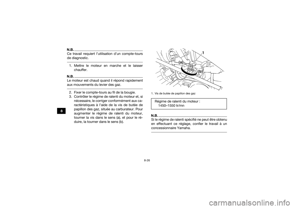 YAMAHA GRIZZLY 350 2017  Notices Demploi (in French) 8-26
8
N.B.Ce travail requiert l’utilisation d’un compte-tours
de diagnostic. 1. Mettre le moteur en marche et le laisserchauffer.N.B.Le moteur est chaud quand il répond rapidement
aux mouvements YAMAHA GRIZZLY 350 2017  Notices Demploi (in French) 8-26
8
N.B.Ce travail requiert l’utilisation d’un compte-tours
de diagnostic. 1. Mettre le moteur en marche et le laisserchauffer.N.B.Le moteur est chaud quand il répond rapidement
aux mouvements