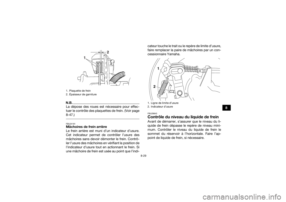 YAMAHA GRIZZLY 350 2017  Notices Demploi (in French) 8-29
8
N.B.La dépose des roues est nécessaire pour effec-
tuer le contrôle des plaquettes de frein. (Voir page
8-47.) FBU24181Mâchoires de frein arrière
Le frein arrière est muni d’un indicate YAMAHA GRIZZLY 350 2017  Notices Demploi (in French) 8-29
8
N.B.La dépose des roues est nécessaire pour effec-
tuer le contrôle des plaquettes de frein. (Voir page
8-47.) FBU24181Mâchoires de frein arrière
Le frein arrière est muni d’un indicate
