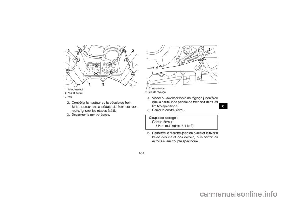 YAMAHA GRIZZLY 350 2017 Notices Demploi (in French) 8-33
8
2. Contrôler la hauteur de la pédale de frein.
Si la hauteur de la pédale de frein est cor-
recte, ignorer les étapes 3 à 5.
3. Desserrer le contre-écrou. 4. Visser ou dévisser la vis de YAMAHA GRIZZLY 350 2017 Notices Demploi (in French) 8-33
8
2. Contrôler la hauteur de la pédale de frein.
Si la hauteur de la pédale de frein est cor-
recte, ignorer les étapes 3 à 5.
3. Desserrer le contre-écrou. 4. Visser ou dévisser la vis de