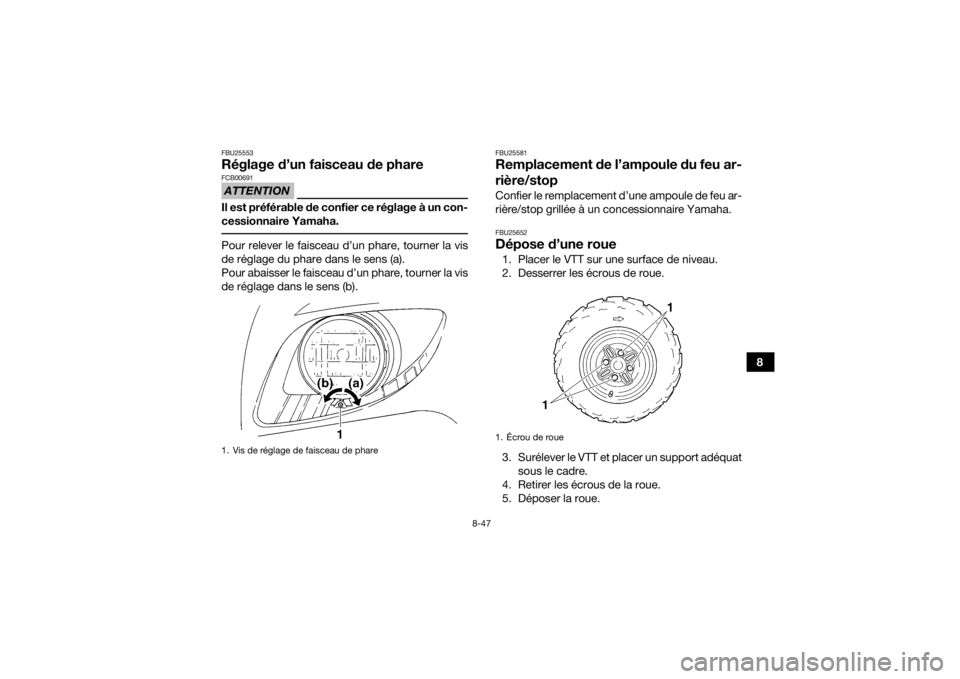 YAMAHA GRIZZLY 350 2017 Notices Demploi (in French) 8-47
8
FBU25553Réglage d’un faisceau de phareATTENTIONFCB00691Il est préférable de confier ce réglage à un con-
cessionnaire Yamaha. Pour relever le faisceau d’un phare, tourner la vis
de ré YAMAHA GRIZZLY 350 2017 Notices Demploi (in French) 8-47
8
FBU25553Réglage d’un faisceau de phareATTENTIONFCB00691Il est préférable de confier ce réglage à un con-
cessionnaire Yamaha. Pour relever le faisceau d’un phare, tourner la vis
de ré