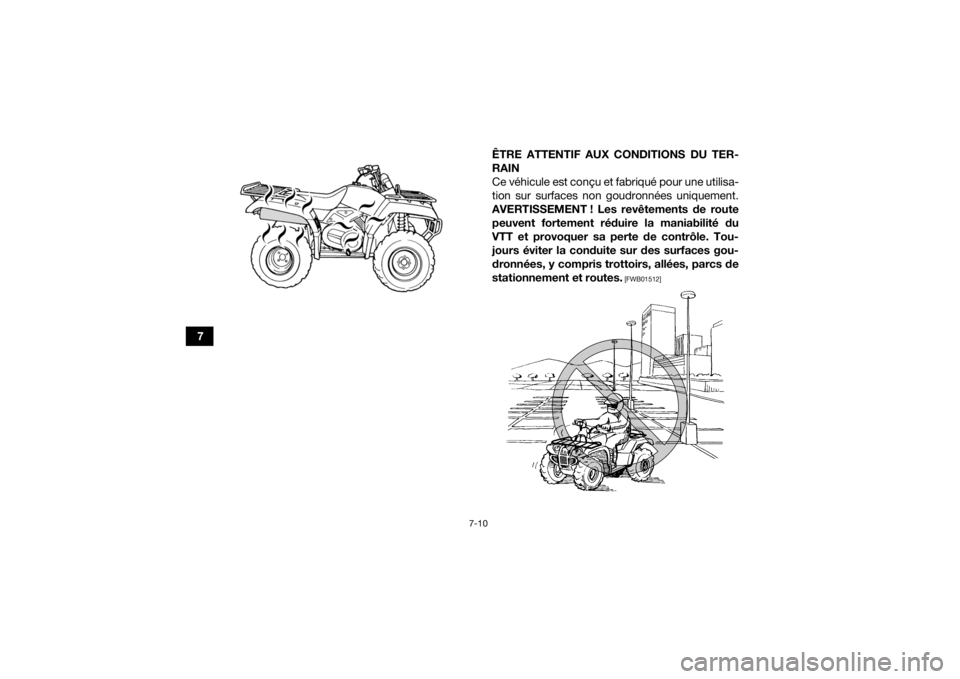 YAMAHA GRIZZLY 350 2017 Notices Demploi (in French) 7-10
7ÊTRE ATTENTIF AUX CONDITIONS DU TER-
RAIN
Ce véhicule est conçu et fabriqué pour une utilisa-
tion sur surfaces non goudronnées uniquement.
AVERTISSEMENT ! Les revêtements de route peuvent YAMAHA GRIZZLY 350 2017 Notices Demploi (in French) 7-10
7ÊTRE ATTENTIF AUX CONDITIONS DU TER-
RAIN
Ce véhicule est conçu et fabriqué pour une utilisa-
tion sur surfaces non goudronnées uniquement.
AVERTISSEMENT ! Les revêtements de route peuvent