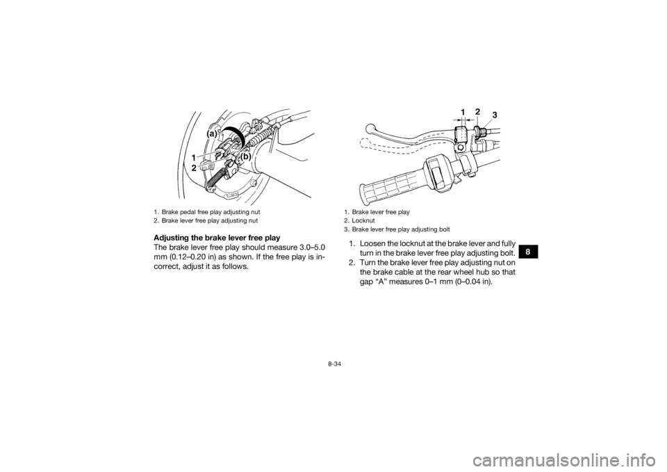 YAMAHA GRIZZLY 350 2016  Owners Manual 8-34
8
Adjusting the brake lever free play
The brake lever free play should measure 3.0–5.0
mm (0.12–0.20 in) as shown. If the free play is in-
correct, adjust it as follows. 1. Loosen the locknut