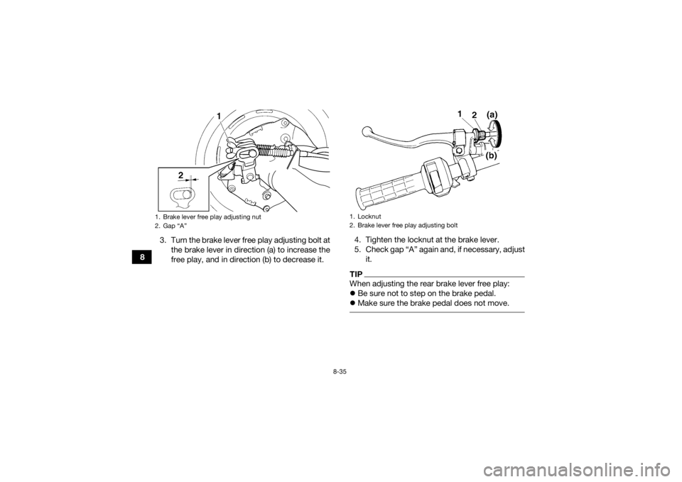 YAMAHA GRIZZLY 350 2016  Owners Manual 8-35
83. Turn the brake lever free play adjusting bolt at
the brake lever in direction (a) to increase the
free play, and in direction (b) to decrease it. 4. Tighten the locknut at the brake lever.
5.
