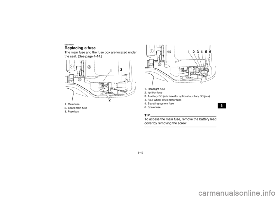 YAMAHA GRIZZLY 350 2016 Owners Manual 8-42
8
EBU30671Replacing a fuseThe main fuse and the fuse box are located under
the seat. (See page 4-14.)
TIPTo access the main fuse, remove the battery lead
cover by removing the screw.
1. Main fus YAMAHA GRIZZLY 350 2016 Owners Manual 8-42
8
EBU30671Replacing a fuseThe main fuse and the fuse box are located under
the seat. (See page 4-14.)
TIPTo access the main fuse, remove the battery lead
cover by removing the screw.
1. Main fus