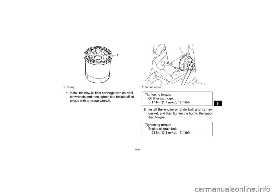 YAMAHA GRIZZLY 350 2016  Owners Manual 8-14
8
7. Install the new oil filter cartridge with an oil fil-
ter wrench, and then tighten it to the specified
torque with a torque wrench.
8. Install the engine oil drain bolt and its newgasket, an