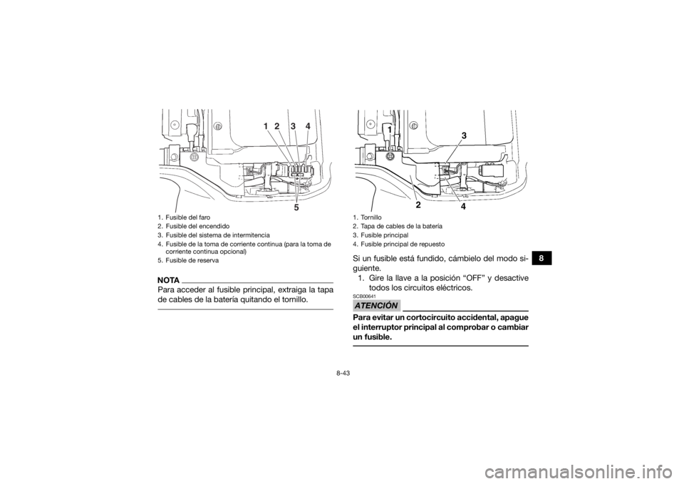 YAMAHA GRIZZLY 350 2016 Manuale de Empleo (in Spanish) 8-43
8
NOTAPara acceder al fusible principal, extraiga la tapa
de cables de la batería quitando el tornillo.
Si un fusible está fundido, cámbielo del modo si-
guiente.1. Gire la llave a la posici YAMAHA GRIZZLY 350 2016 Manuale de Empleo (in Spanish) 8-43
8
NOTAPara acceder al fusible principal, extraiga la tapa
de cables de la batería quitando el tornillo.
Si un fusible está fundido, cámbielo del modo si-
guiente.1. Gire la llave a la posici