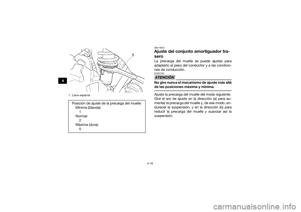 YAMAHA GRIZZLY 350 2016 Manuale de Empleo (in Spanish) 4-16
4
SBU19024Ajuste del conjunto amortiguador tra-
seroLa precarga del muelle se puede ajustar para
adaptarlo al peso del conductor y a las condicio-
nes de conducción.ATENCIÓNSCB01091No gire nunc YAMAHA GRIZZLY 350 2016 Manuale de Empleo (in Spanish) 4-16
4
SBU19024Ajuste del conjunto amortiguador tra-
seroLa precarga del muelle se puede ajustar para
adaptarlo al peso del conductor y a las condicio-
nes de conducción.ATENCIÓNSCB01091No gire nunc