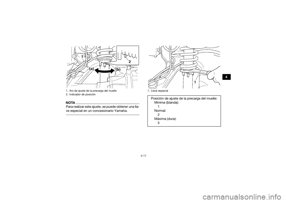 YAMAHA GRIZZLY 350 2016 Manuale de Empleo (in Spanish) 4-17
4
NOTAPara realizar este ajuste, se puede obtener una lla-
ve especial en un concesionario Yamaha. 1. Aro de ajuste de la precarga del muelle
2. Indicador de posición
1. Llave especialPosición YAMAHA GRIZZLY 350 2016 Manuale de Empleo (in Spanish) 4-17
4
NOTAPara realizar este ajuste, se puede obtener una lla-
ve especial en un concesionario Yamaha. 1. Aro de ajuste de la precarga del muelle
2. Indicador de posición
1. Llave especialPosición