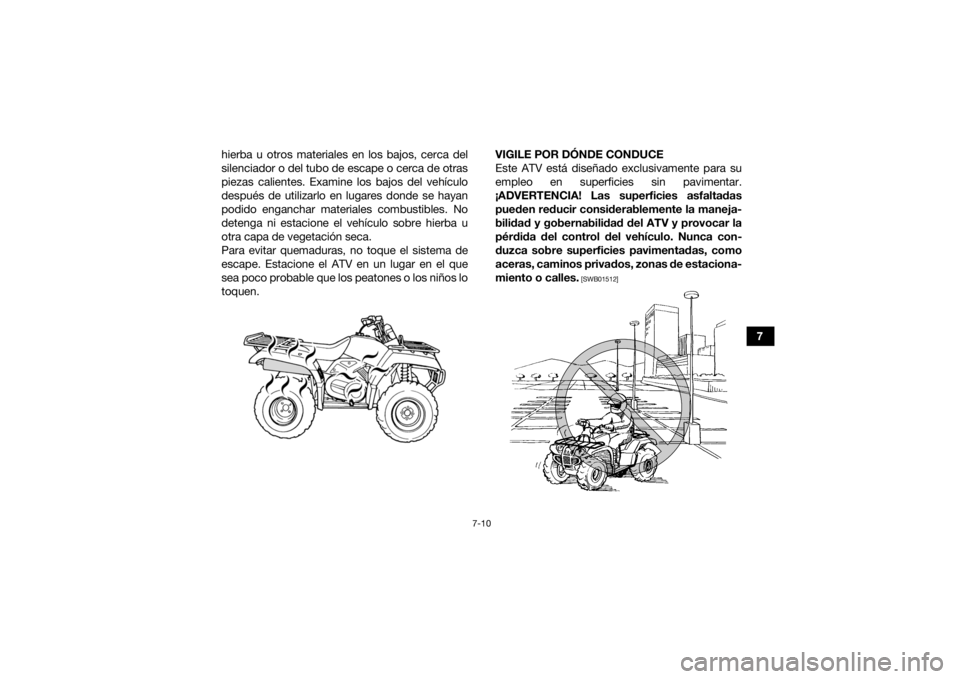YAMAHA GRIZZLY 350 2016 Manuale de Empleo (in Spanish) 7-10
7
hierba u otros materiales en los bajos, cerca del
silenciador o del tubo de escape o cerca de otras
piezas calientes. Examine los bajos del vehículo
después de utilizarlo en lugares donde se YAMAHA GRIZZLY 350 2016 Manuale de Empleo (in Spanish) 7-10
7
hierba u otros materiales en los bajos, cerca del
silenciador o del tubo de escape o cerca de otras
piezas calientes. Examine los bajos del vehículo
después de utilizarlo en lugares donde se