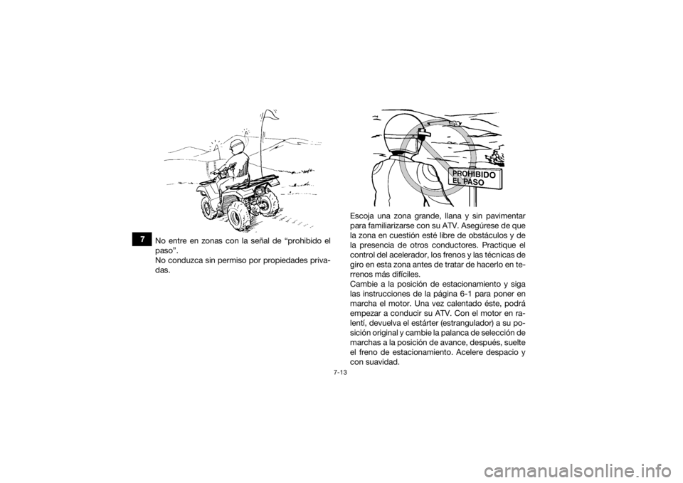 YAMAHA GRIZZLY 350 2016 Manuale de Empleo (in Spanish) 7-13
7No entre en zonas con la señal de “prohibido el
paso”.
No conduzca sin permiso por propiedades priva-
das. Escoja una zona grande, llana y sin pavimentar
para familiarizarse con su ATV. Ase YAMAHA GRIZZLY 350 2016 Manuale de Empleo (in Spanish) 7-13
7No entre en zonas con la señal de “prohibido el
paso”.
No conduzca sin permiso por propiedades priva-
das. Escoja una zona grande, llana y sin pavimentar
para familiarizarse con su ATV. Ase