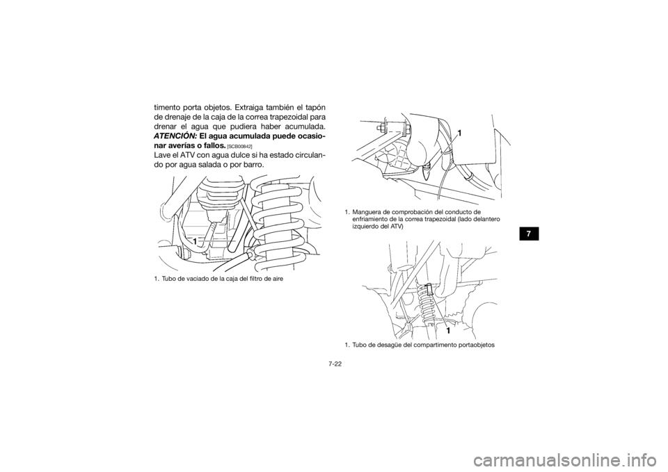 YAMAHA GRIZZLY 350 2016 Manuale de Empleo (in Spanish) 7-22
7
timento porta objetos. Extraiga también el tapón
de drenaje de la caja de la correa trapezoidal para
drenar el agua que pudiera haber acumulada.
ATENCIÓN: El agua acumulada puede ocasio-
na YAMAHA GRIZZLY 350 2016 Manuale de Empleo (in Spanish) 7-22
7
timento porta objetos. Extraiga también el tapón
de drenaje de la caja de la correa trapezoidal para
drenar el agua que pudiera haber acumulada.
ATENCIÓN: El agua acumulada puede ocasio-
na