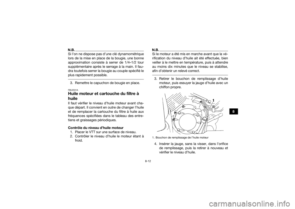 YAMAHA GRIZZLY 350 2016  Notices Demploi (in French) 8-12
8
N.B.Si l’on ne dispose pas d’une clé dynamométrique
lors de la mise en place de la bougie, une bonne
approximation consiste à serrer de 1/4–1/2 tour
supplémentaire après le serrage 