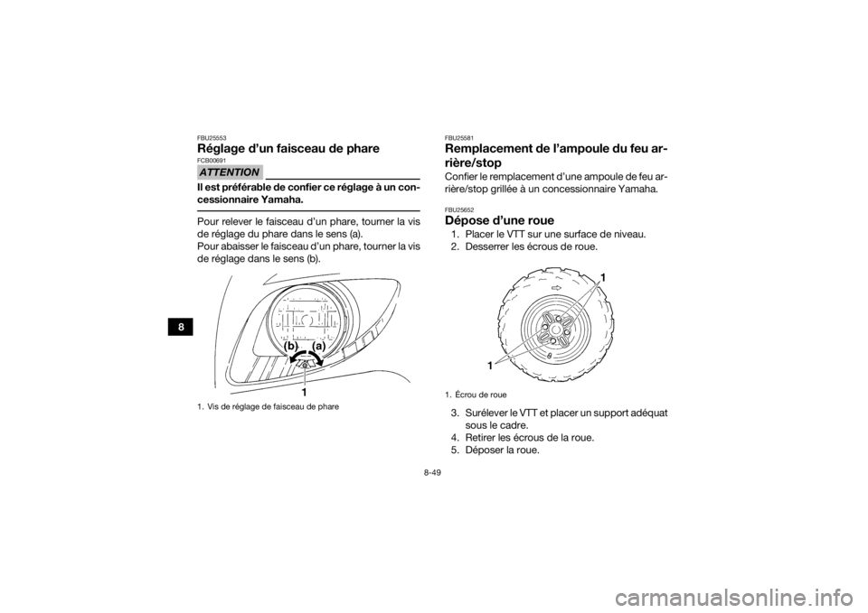 YAMAHA GRIZZLY 350 2016 Notices Demploi (in French) 8-49
8
FBU25553Réglage d’un faisceau de phareATTENTIONFCB00691Il est préférable de confier ce réglage à un con-
cessionnaire Yamaha. Pour relever le faisceau d’un phare, tourner la vis
de ré YAMAHA GRIZZLY 350 2016 Notices Demploi (in French) 8-49
8
FBU25553Réglage d’un faisceau de phareATTENTIONFCB00691Il est préférable de confier ce réglage à un con-
cessionnaire Yamaha. Pour relever le faisceau d’un phare, tourner la vis
de ré