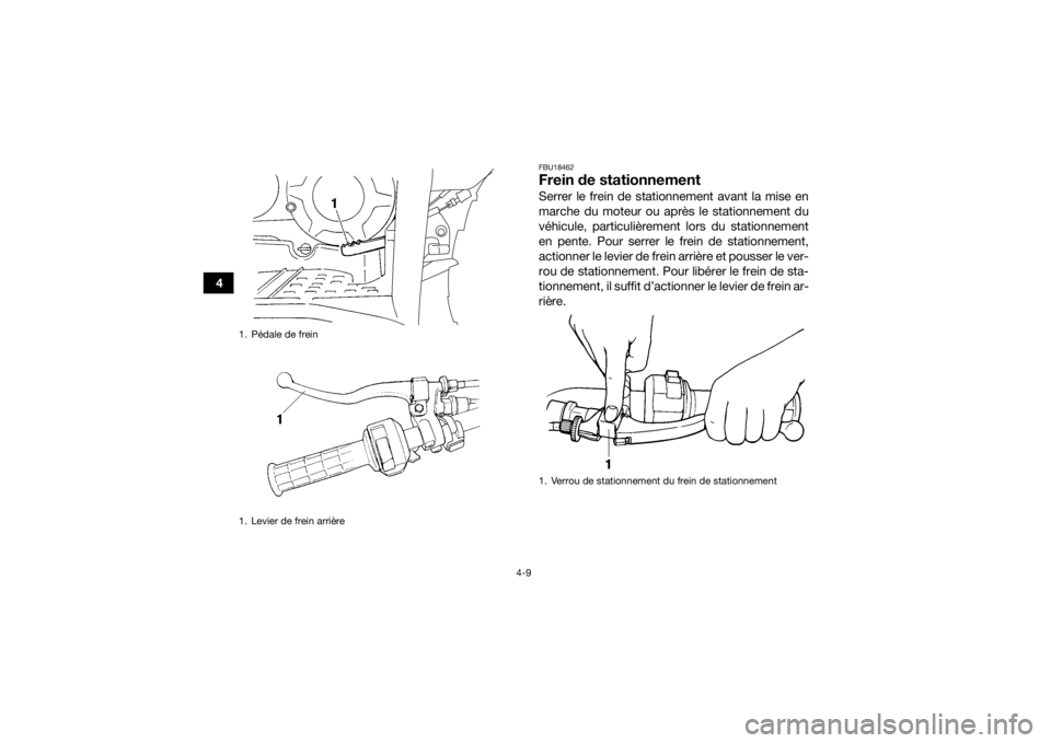 YAMAHA GRIZZLY 350 2016  Notices Demploi (in French) 4-9
4
FBU18462Frein de stationnementSerrer le frein de stationnement avant la mise en
marche du moteur ou après le stationnement du
véhicule, particulièrement lors du stationnement
en pente. Pour s