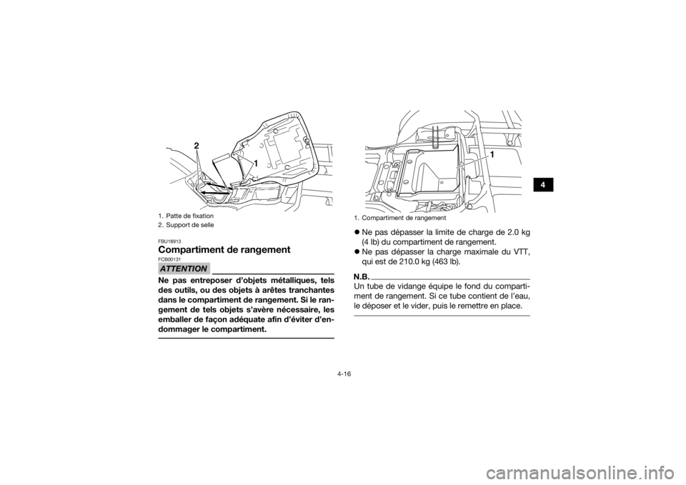 YAMAHA GRIZZLY 350 2016  Notices Demploi (in French) 4-16
4
FBU18913Compartiment de rangementATTENTIONFCB00131Ne pas entreposer d’objets métalliques, tels
des outils, ou des objets à arêtes tranchantes
dans le compartiment de rangement. Si le ran-
