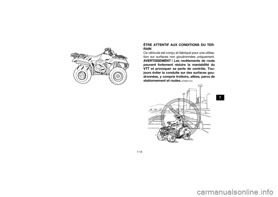 YAMAHA GRIZZLY 350 2016 Notices Demploi (in French) 7-10
7
ÊTRE ATTENTIF AUX CONDITIONS DU TER-
RAIN
Ce véhicule est conçu et fabriqué pour une utilisa-
tion sur surfaces non goudronnées uniquement.
AVERTISSEMENT ! Les revêtements de route peuven YAMAHA GRIZZLY 350 2016 Notices Demploi (in French) 7-10
7
ÊTRE ATTENTIF AUX CONDITIONS DU TER-
RAIN
Ce véhicule est conçu et fabriqué pour une utilisa-
tion sur surfaces non goudronnées uniquement.
AVERTISSEMENT ! Les revêtements de route peuven