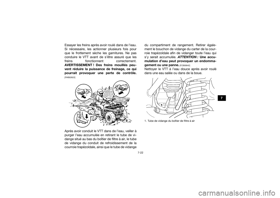 YAMAHA GRIZZLY 350 2016 Notices Demploi (in French) 7-22
7
Essayer les freins après avoir roulé dans de l’eau.
Si nécessaire, les actionner plusieurs fois pour
que le frottement sèche les garnitures. Ne pas
conduire le VTT avant de s’être assu YAMAHA GRIZZLY 350 2016 Notices Demploi (in French) 7-22
7
Essayer les freins après avoir roulé dans de l’eau.
Si nécessaire, les actionner plusieurs fois pour
que le frottement sèche les garnitures. Ne pas
conduire le VTT avant de s’être assu