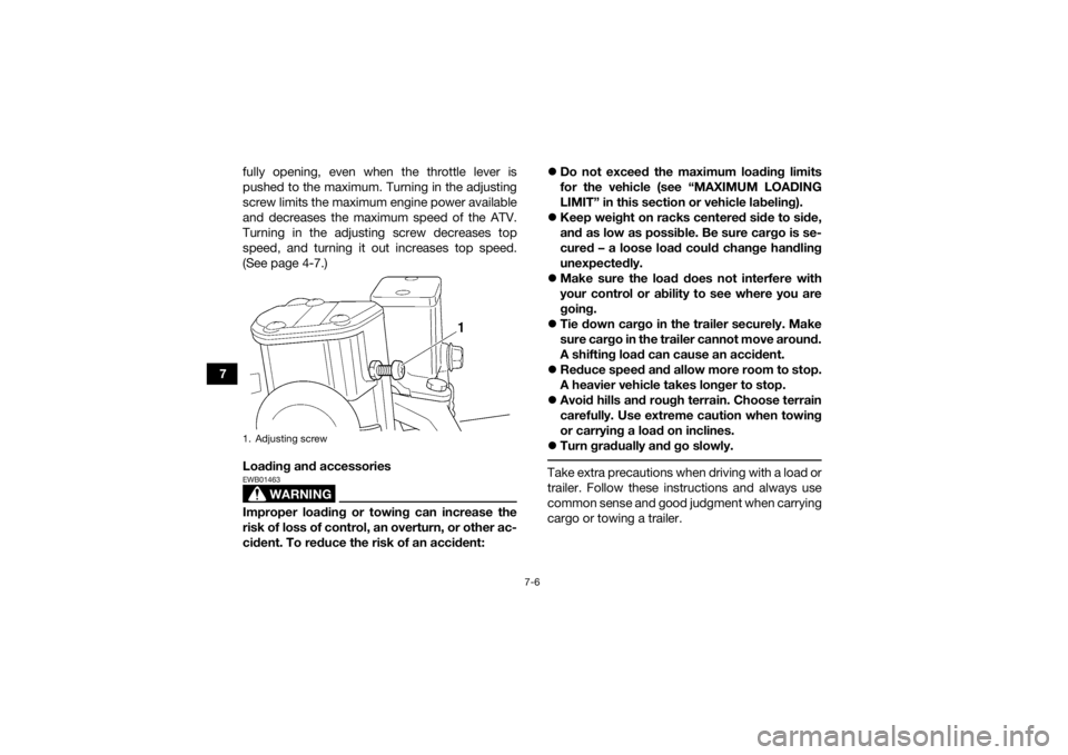 YAMAHA GRIZZLY 350 2015  Owners Manual 7-6
7fully opening, even when the throttle lever is
pushed to the maximum. Turning in the adjusting
screw limits the maximum engine power available
and decreases the maximum speed of the ATV.
Turning 