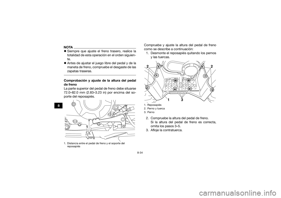 YAMAHA GRIZZLY 350 2015 Manuale de Empleo (in Spanish) 8-34
8
NOTASiempre que ajuste el freno trasero, realice la
totalidad de esta operación en el orden siguien-
te.
Antes de ajustar el juego libre del pedal y de la
maneta de freno, compruebe el YAMAHA GRIZZLY 350 2015 Manuale de Empleo (in Spanish) 8-34
8
NOTASiempre que ajuste el freno trasero, realice la
totalidad de esta operación en el orden siguien-
te.
Antes de ajustar el juego libre del pedal y de la
maneta de freno, compruebe el