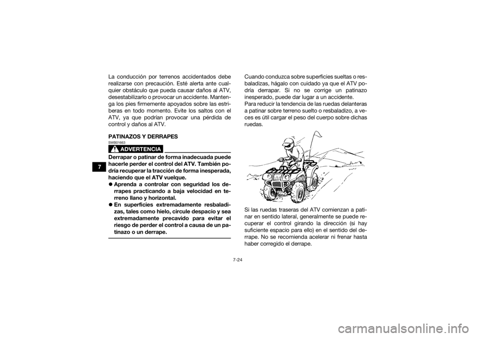 YAMAHA GRIZZLY 350 2015 Manuale de Empleo (in Spanish) 7-24
7La conducción por terrenos accidentados debe
realizarse con precaución. Esté alerta ante cual-
quier obstáculo que pueda causar daños al ATV,
desestabilizarlo o provocar un accidente. Mante YAMAHA GRIZZLY 350 2015 Manuale de Empleo (in Spanish) 7-24
7La conducción por terrenos accidentados debe
realizarse con precaución. Esté alerta ante cual-
quier obstáculo que pueda causar daños al ATV,
desestabilizarlo o provocar un accidente. Mante