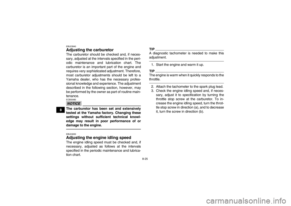 YAMAHA GRIZZLY 350 2014 Owners Manual 8-25
8
EBU23940Adjusting the carburetor The carburetor should be checked and, if neces-
sary, adjusted at the intervals specified in the peri-
odic maintenance and lubrication chart. The
carburetor is YAMAHA GRIZZLY 350 2014 Owners Manual 8-25
8
EBU23940Adjusting the carburetor The carburetor should be checked and, if neces-
sary, adjusted at the intervals specified in the peri-
odic maintenance and lubrication chart. The
carburetor is