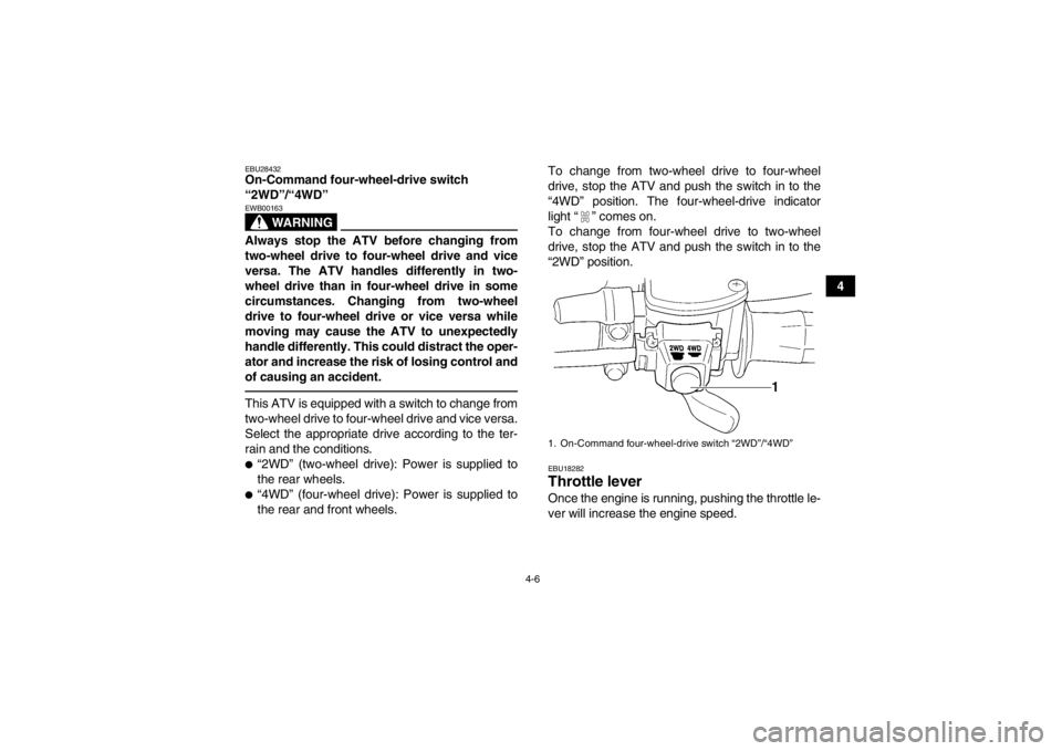 YAMAHA GRIZZLY 350 2014 Owners Guide 4-6
4
EBU28432On-Command four-wheel-drive switch
“2WD”/“4WD”
WARNING
EWB00163Always stop the ATV before changing from
two-wheel drive to four-wheel drive and vice
versa. The ATV handles diff YAMAHA GRIZZLY 350 2014 Owners Guide 4-6
4
EBU28432On-Command four-wheel-drive switch
“2WD”/“4WD”
WARNING
EWB00163Always stop the ATV before changing from
two-wheel drive to four-wheel drive and vice
versa. The ATV handles diff