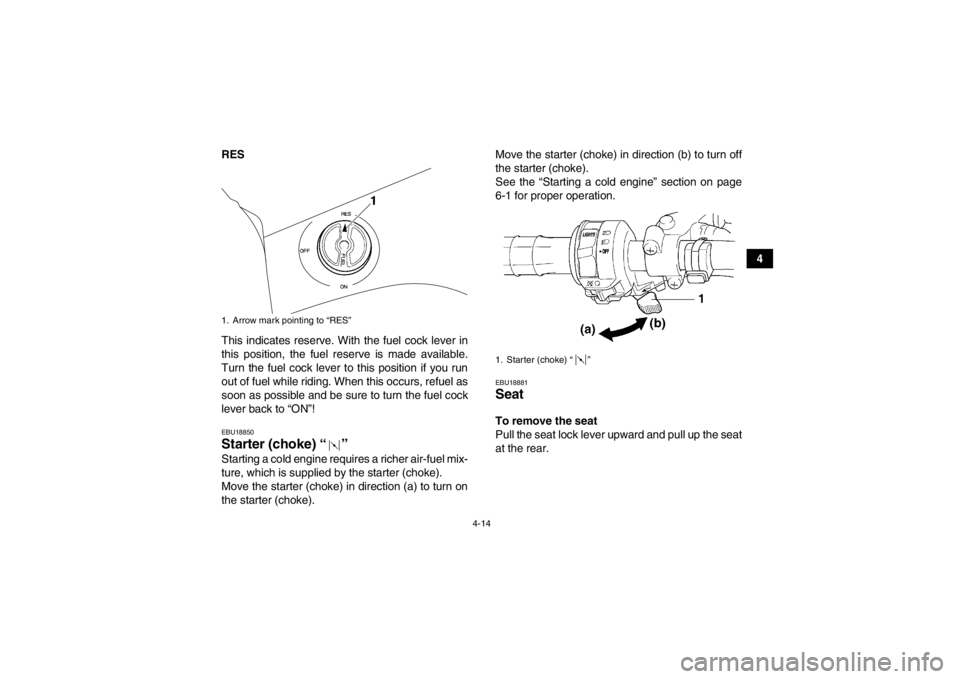 YAMAHA GRIZZLY 350 2014 Service Manual 4-14
4
RES
This indicates reserve. With the fuel cock lever in
this position, the fuel reserve is made available.
Turn the fuel cock lever to this position if you run
out of fuel while riding. When th YAMAHA GRIZZLY 350 2014 Service Manual 4-14
4
RES
This indicates reserve. With the fuel cock lever in
this position, the fuel reserve is made available.
Turn the fuel cock lever to this position if you run
out of fuel while riding. When th