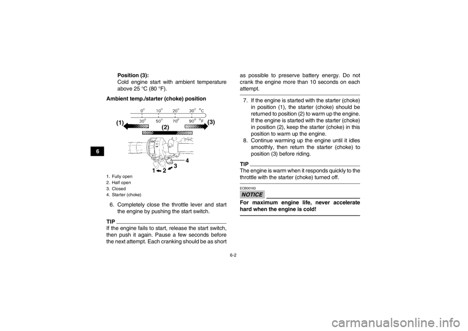 YAMAHA GRIZZLY 350 2014 Workshop Manual 6-2
6Position (3):
Cold engine start with ambient temperature
above 25 °C (80 °F).
Ambient temp./starter (choke) position
6. Completely close the throttle lever and start the engine by pushing the s YAMAHA GRIZZLY 350 2014 Workshop Manual 6-2
6Position (3):
Cold engine start with ambient temperature
above 25 °C (80 °F).
Ambient temp./starter (choke) position
6. Completely close the throttle lever and start the engine by pushing the s