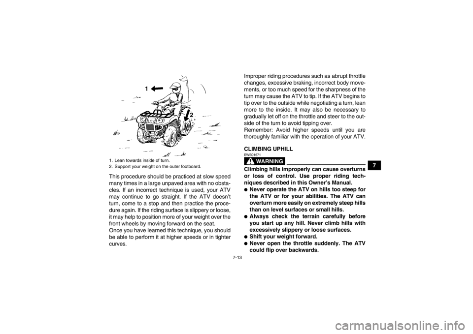 YAMAHA GRIZZLY 350 2014 Manual PDF 7-13
7
This procedure should be practiced at slow speed
many times in a large unpaved area with no obsta-
cles. If an incorrect technique is used, your ATV
may continue to go straight. If the ATV does YAMAHA GRIZZLY 350 2014 Manual PDF 7-13
7
This procedure should be practiced at slow speed
many times in a large unpaved area with no obsta-
cles. If an incorrect technique is used, your ATV
may continue to go straight. If the ATV does