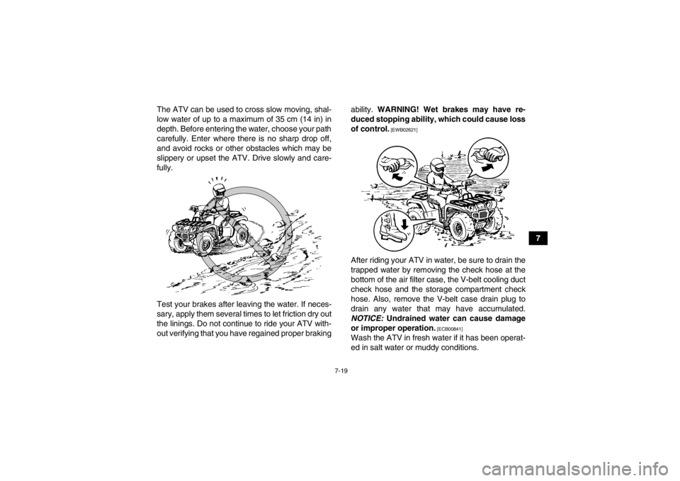 YAMAHA GRIZZLY 350 2014 Manual PDF 7-19
7
The ATV can be used to cross slow moving, shal-
low water of up to a maximum of 35 cm (14 in) in
depth. Before entering the water, choose your path
carefully. Enter where there is no sharp drop YAMAHA GRIZZLY 350 2014 Manual PDF 7-19
7
The ATV can be used to cross slow moving, shal-
low water of up to a maximum of 35 cm (14 in) in
depth. Before entering the water, choose your path
carefully. Enter where there is no sharp drop