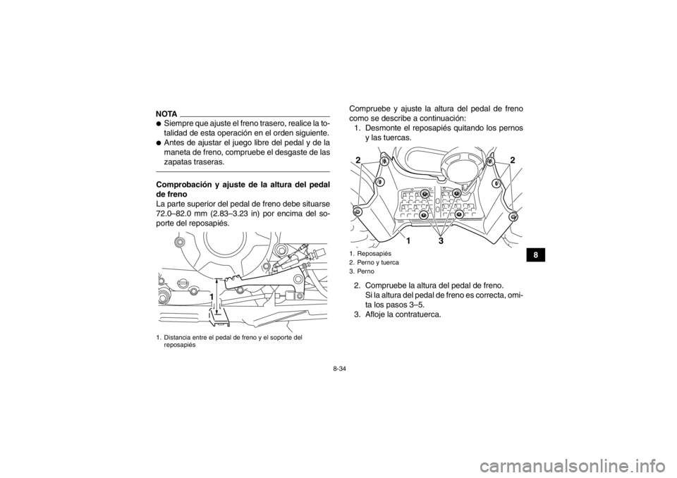 YAMAHA GRIZZLY 350 2014 Manuale de Empleo (in Spanish) 8-34
8
NOTA●Siempre que ajuste el freno trasero, realice la to-
talidad de esta operación en el orden siguiente.●Antes de ajustar el juego libre del pedal y de la
maneta de freno, compruebe el de YAMAHA GRIZZLY 350 2014 Manuale de Empleo (in Spanish) 8-34
8
NOTA●Siempre que ajuste el freno trasero, realice la to-
talidad de esta operación en el orden siguiente.●Antes de ajustar el juego libre del pedal y de la
maneta de freno, compruebe el de